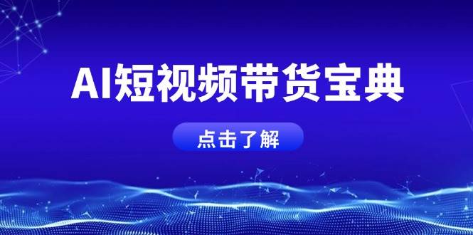（14500期）AI短视频带货宝典，智能生成话术，矩阵账号运营思路全解析！副业基地_极客搞钱_中创网_福缘网_冒泡网_资源整合平台副业基地