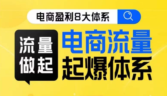 8大体系流量篇·流量做起，电商流量起爆体系线上课副业基地_极客搞钱_中创网_福缘网_冒泡网_资源整合平台副业基地
