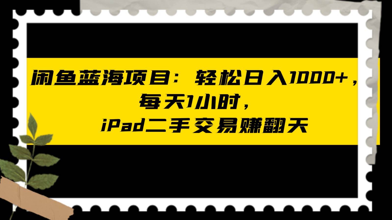 闲鱼蓝海项目轻松日入1000+，每天1小时， iPad二手交易赚翻天副业基地_极客搞钱_中创网_福缘网_冒泡网_资源整合平台副业基地