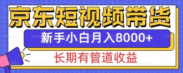 京东短视频带货新玩法，长期管道收益，新手也能月入8000+副业基地_极客搞钱_中创网_福缘网_冒泡网_资源整合平台副业基地