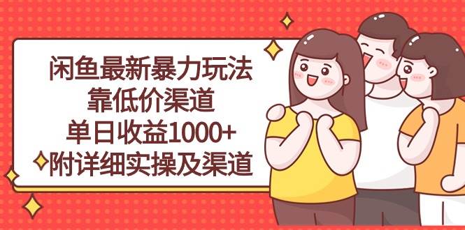 （10340期）闲鱼最新暴力玩法，靠低价渠道单日收益1000+，附详细实操及渠道副业基地_极客搞钱_中创网_福缘网_冒泡网_资源整合平台副业基地
