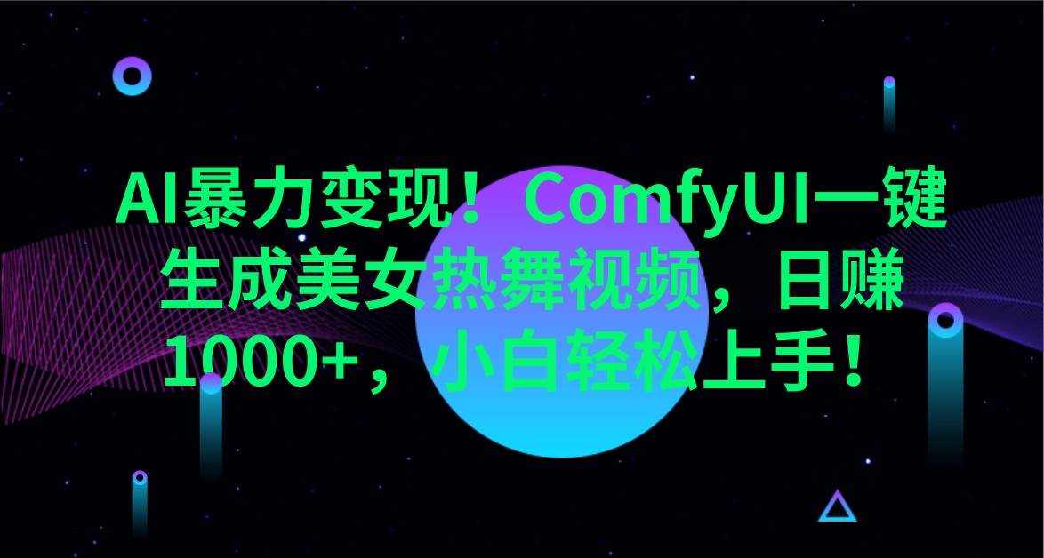 AI暴力变现！ComfyUI一键生成美女热舞视频，日赚1000+，小白轻松上手！副业基地_极客搞钱_中创网_福缘网_冒泡网_资源整合平台副业基地