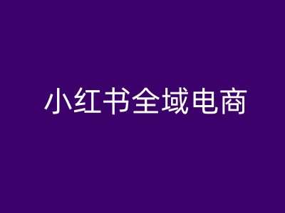 小红书全域电商，小红书电商教程副业基地_极客搞钱_中创网_福缘网_冒泡网_资源整合平台副业基地