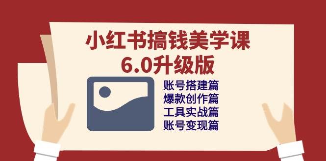 （10412期）小红书搞钱美学课-6.0升级版，账号搭建/爆款创作/工具实战/账号变现篇副业基地_极客搞钱_中创网_福缘网_冒泡网_资源整合平台副业基地