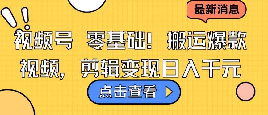 视频号零基础搬运爆款视频，剪辑变现日入千元【揭秘】副业基地_极客搞钱_中创网_福缘网_冒泡网_资源整合平台副业基地