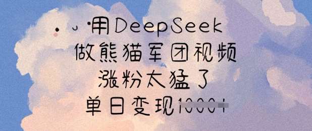 用DeepSeek做熊猫军团视频，涨粉太猛了，单日变现多张副业基地_极客搞钱_中创网_福缘网_冒泡网_资源整合平台副业基地