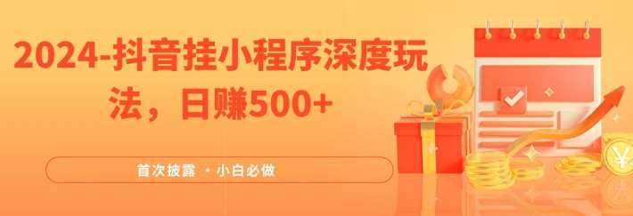 2024全网首次披露，抖音挂小程序深度玩法，日赚500+，简单、稳定，带渠道收入，小白必做【揭秘】副业基地_极客搞钱_中创网_福缘网_冒泡网_资源整合平台副业基地