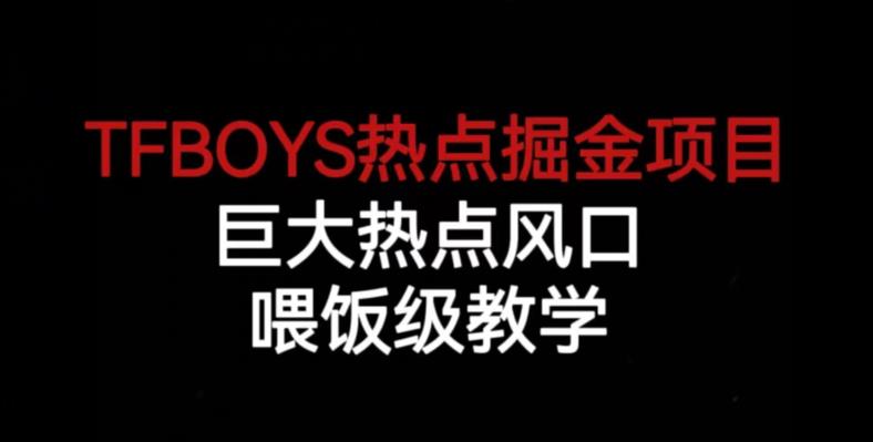 TFBOYS热点掘金项目，巨大热点风口，喂饭级教学副业基地_极客搞钱_中创网_福缘网_冒泡网_资源整合平台副业基地