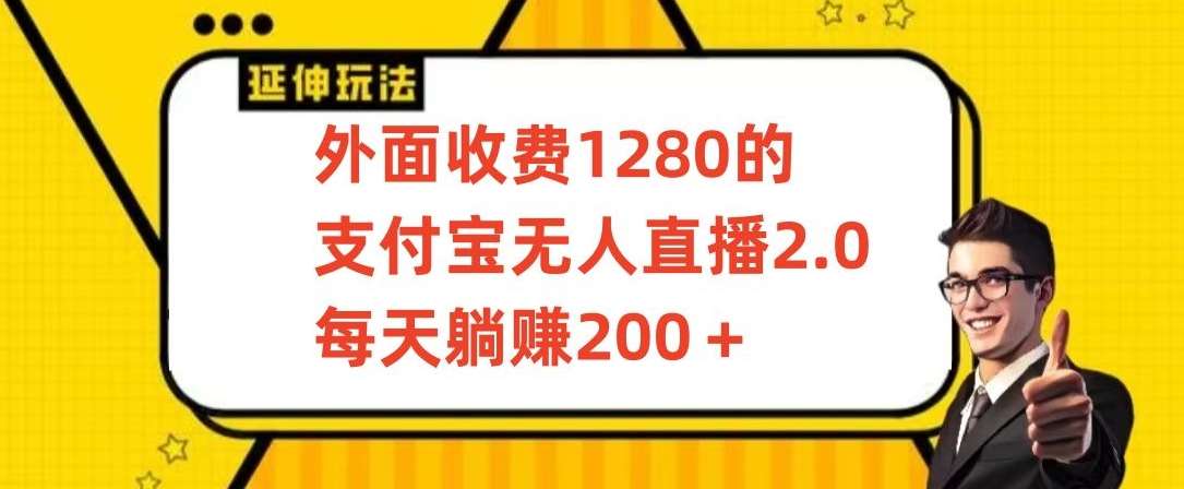 外面收费1280的支付宝无人直播2.0项目，每天躺赚200+，保姆级教程【揭秘】副业基地_极客搞钱_中创网_福缘网_冒泡网_资源整合平台副业基地