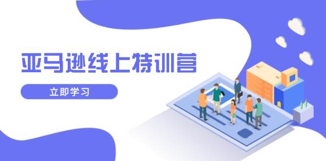 （14034期）亚马逊线上特训营，新品成长与库存规划，提升品牌推广能力，实现业务增长副业基地_极客搞钱_中创网_福缘网_冒泡网_资源整合平台副业基地