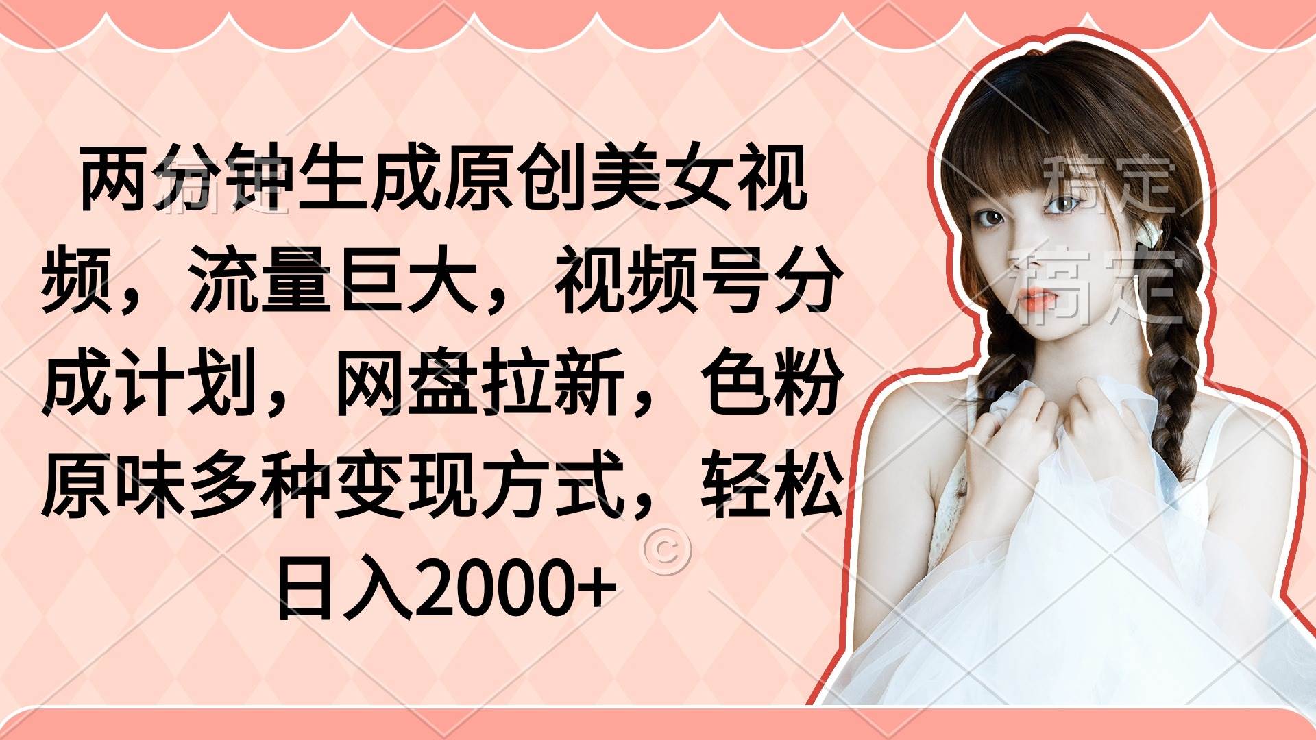 （9347期）两分钟生成原创美女视频，流量巨大，视频号分成计划，网盘拉新，色粉原…副业基地_极客搞钱_中创网_福缘网_冒泡网_资源整合平台副业基地