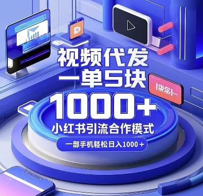 视频代发，一单5块，小红书引流合作模式，一部手机轻松日入多张【揭秘】副业基地_极客搞钱_中创网_福缘网_冒泡网_资源整合平台副业基地