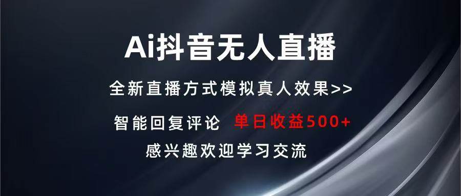 （13590期）Ai抖音无人直播 单机500+ 打造属于你的日不落直播间 长期稳定项目 感兴…副业基地_极客搞钱_中创网_福缘网_冒泡网_资源整合平台副业基地