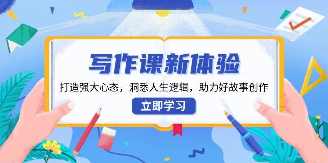 （13938期）写作课新体验，打造强大心态，洞悉人生逻辑，助力好故事创作副业基地_极客搞钱_中创网_福缘网_冒泡网_资源整合平台副业基地