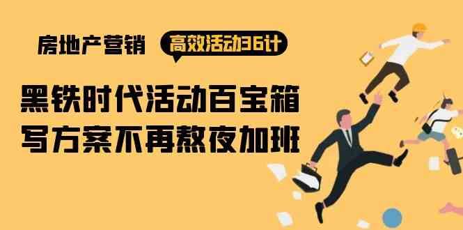 房产营销高效活动36计：黑铁时代 活动百宝箱，写方案不再熬夜加班副业基地_极客搞钱_中创网_福缘网_冒泡网_资源整合平台副业基地