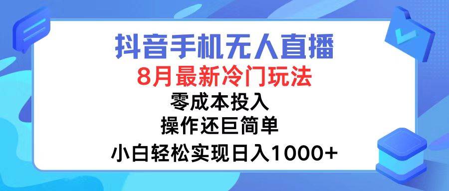 （12076期）抖音手机无人直播，8月全新冷门玩法，小白轻松实现日入1000+，操作巨…副业基地_极客搞钱_中创网_福缘网_冒泡网_资源整合平台副业基地