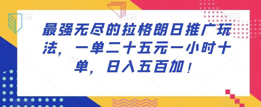 最强无尽的拉格朗日推广玩法，一单二十五元一小时十单，日入五百加！副业基地_极客搞钱_中创网_福缘网_冒泡网_资源整合平台副业基地