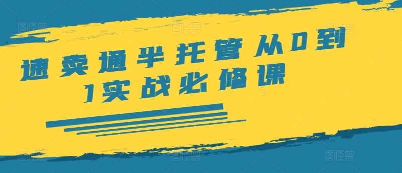 速卖通半托管从0到1实战必修课，开店/产品发布/选品/发货/广告/规则/ERP/干货等副业基地_极客搞钱_中创网_福缘网_冒泡网_资源整合平台副业基地