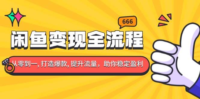 （13677期）闲鱼变现全流程：你从零到一, 打造爆款, 提升流量，助你稳定盈利副业基地_极客搞钱_中创网_福缘网_冒泡网_资源整合平台副业基地