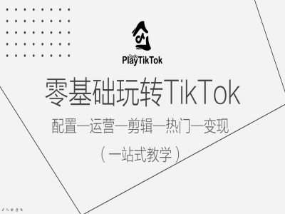 零基础玩转TikTok，配置一运营一剪辑一热门一变现，一站式教学副业基地_极客搞钱_中创网_福缘网_冒泡网_资源整合平台副业基地