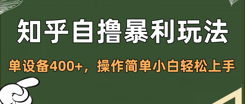 知乎自撸暴利玩法，单设备400+，操作简单小白轻松上手副业基地_极客搞钱_中创网_福缘网_冒泡网_资源整合平台副业基地