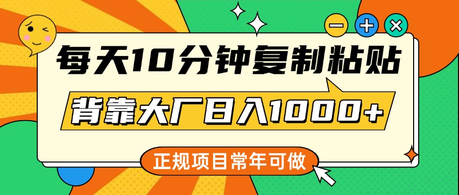 每天10分钟，复制粘贴，背靠大厂日入1000+，正规项目，常年可做副业基地_极客搞钱_中创网_福缘网_冒泡网_资源整合平台副业基地