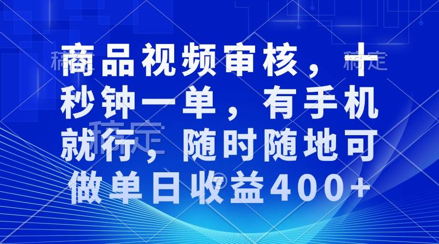 （13963期）审核视频，十秒钟一单，有手机就行，随时随地可做单日收益400+副业基地_极客搞钱_中创网_福缘网_冒泡网_资源整合平台副业基地