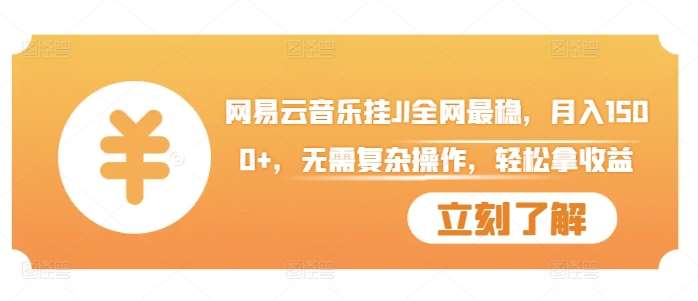 网易云音乐挂JI全网最稳，月入1500+，无需复杂操作，轻松拿收益【揭秘】副业基地_极客搞钱_中创网_福缘网_冒泡网_资源整合平台副业基地