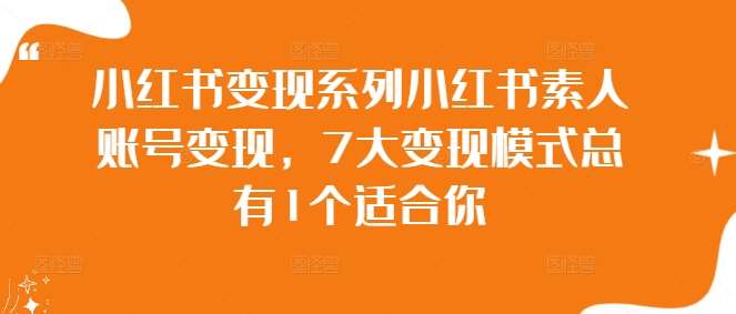 小红书变现系列小红书素人账号变现，7大变现模式总有1个适合你副业基地_极客搞钱_中创网_福缘网_冒泡网_资源整合平台副业基地