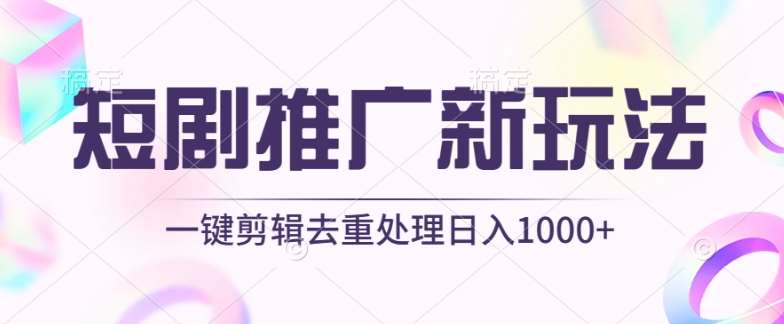 短剧推广新玩法，不剪辑，工具助力一键过原创，日入1000+【揭秘】副业基地_极客搞钱_中创网_福缘网_冒泡网_资源整合平台副业基地