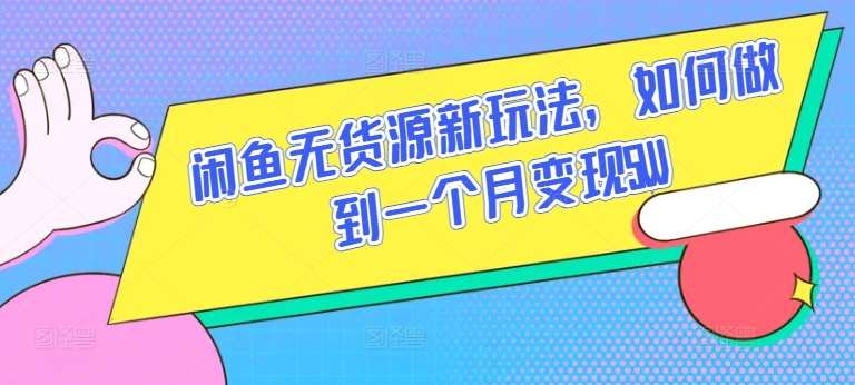 闲鱼无货源新玩法，如何做到一个月变现5W【揭秘】副业基地_极客搞钱_中创网_福缘网_冒泡网_资源整合平台副业基地
