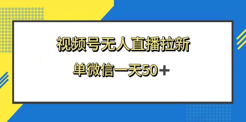 （8285期）视频号无人直播拉新，新老用户都有收益，单微信一天50+副业基地_极客搞钱_中创网_福缘网_冒泡网_资源整合平台副业基地