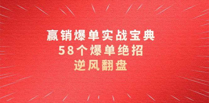 赢销爆单实操宝典，58个爆单绝招，逆风翻盘（63节课）副业基地_极客搞钱_中创网_福缘网_冒泡网_资源整合平台副业基地