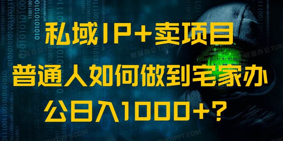 （14400期）私域IP+卖项目，普通人如何做到宅家办公实现日入1000+副业基地_极客搞钱_中创网_福缘网_冒泡网_资源整合平台副业基地