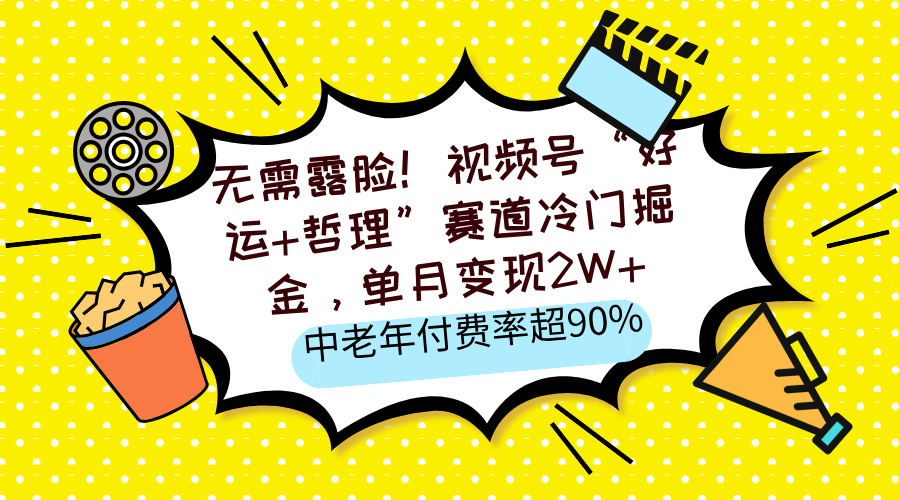 无需露脸！视频号“好运+哲理”赛道冷门掘金，单月变现2W+，中老年付费率超90%副业基地_极客搞钱_中创网_福缘网_冒泡网_资源整合平台副业基地