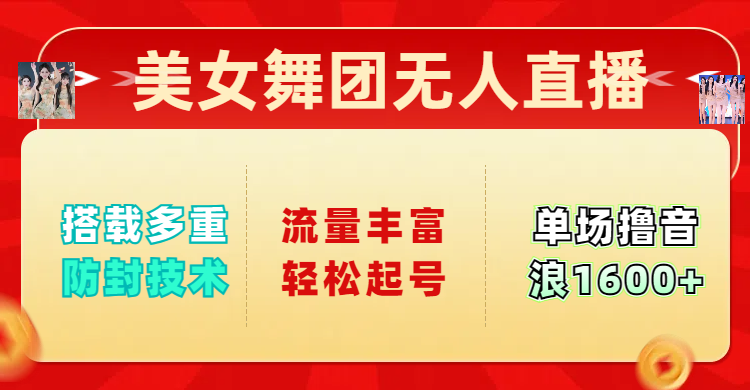 美女舞团无人直播，搭载多重防封技术，流量丰富轻松起号，单人单号可撸音浪1600+副业基地_极客搞钱_中创网_福缘网_冒泡网_资源整合平台副业基地