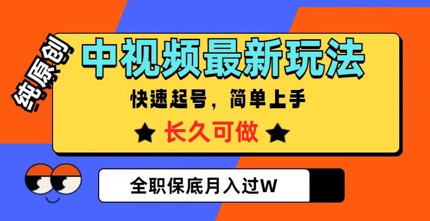 中视频最新玩法，纯原创，项目长久快速起号，简单上手，全职保底月入过W【揭秘】副业基地_极客搞钱_中创网_福缘网_冒泡网_资源整合平台副业基地