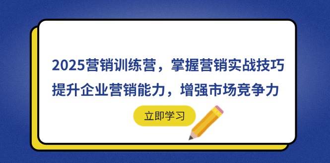 （14456期）2025营销训练营，掌握营销实战技巧，提升企业营销能力，增强市场竞争力副业基地_极客搞钱_中创网_福缘网_冒泡网_资源整合平台副业基地