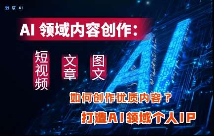 AI领域内容创作：高效创作短视频、文章、图文三大板块内容，打造AI领域个人IP副业基地_极客搞钱_中创网_福缘网_冒泡网_资源整合平台副业基地