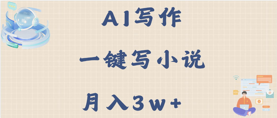 AI写作，无需手动，一键写小说，月入3w+副业基地_极客搞钱_中创网_福缘网_冒泡网_资源整合平台副业基地