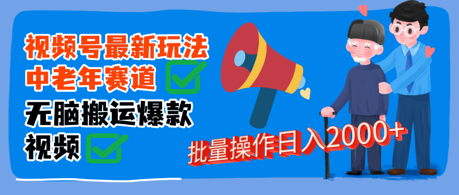 视频号中老年赛道无脑搬运日入2000➕副业基地_极客搞钱_中创网_福缘网_冒泡网_资源整合平台副业基地