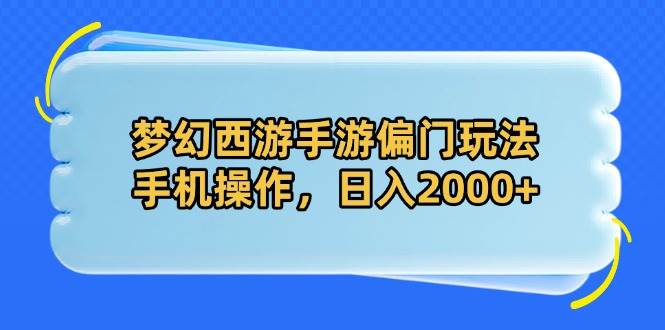 （14479期）梦幻西游手游偏门玩法，手机操作，日入2000+副业基地_极客搞钱_中创网_福缘网_冒泡网_资源整合平台副业基地