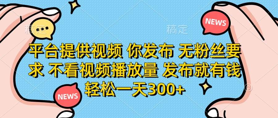 （14317期）平台提供视频 你发布 无粉丝要求 不看视频播放量 发布就有钱 轻松一天300+副业基地_极客搞钱_中创网_福缘网_冒泡网_资源整合平台副业基地