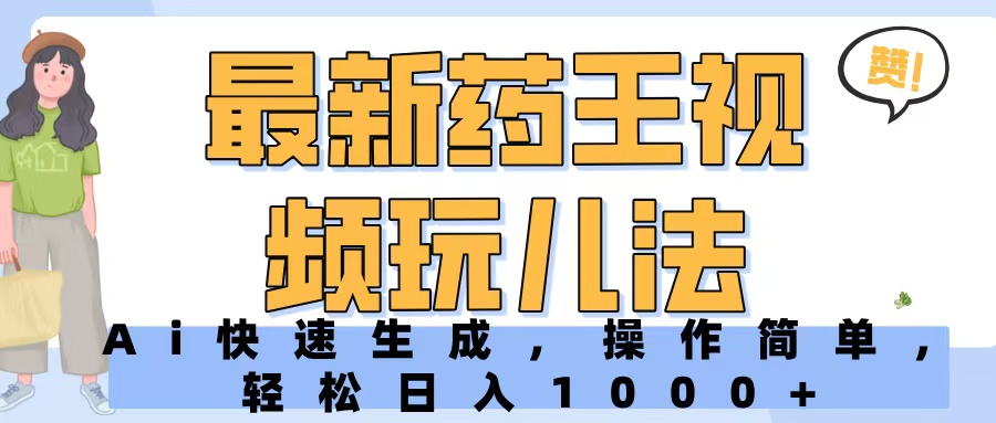 最新药王视频玩儿法，Ai快速生成，操作简单，轻松日入1000+副业基地_极客搞钱_中创网_福缘网_冒泡网_资源整合平台副业基地