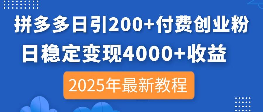 （14217期）拼多多日引200+付费创业粉，日稳定变现4000+收益，2025年最新教程副业基地_极客搞钱_中创网_福缘网_冒泡网_资源整合平台副业基地