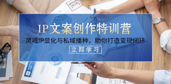 （14330期）IP文案创作特训营，灵魂IP显化与私域播种，助你打造变现闭环（14节课）副业基地_极客搞钱_中创网_福缘网_冒泡网_资源整合平台副业基地