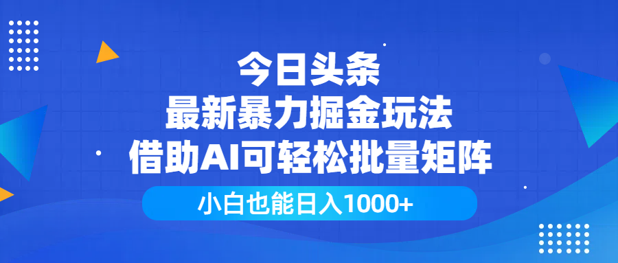 今日头条最新暴力掘金玩法，借助AI可轻松批量矩阵，小白也能日入1000+副业基地_极客搞钱_中创网_福缘网_冒泡网_资源整合平台副业基地