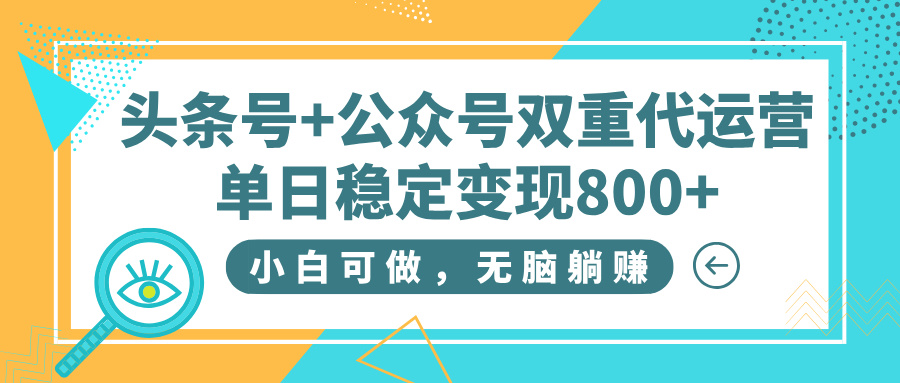 头条号+公众号双重代运营，小白可做，无脑躺赚，单日稳定变现800+副业基地_极客搞钱_中创网_福缘网_冒泡网_资源整合平台副业基地