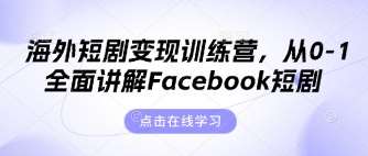 海外短剧变现训练营，从0-1全面讲解Facebook短剧副业基地_极客搞钱_中创网_福缘网_冒泡网_资源整合平台副业基地