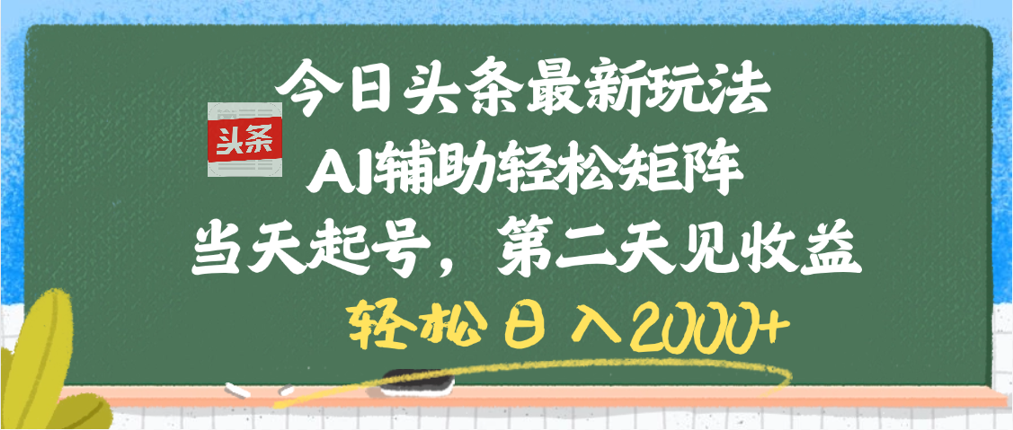 今日头条最新玩法，AI辅助轻松矩阵，当天起号，第二天见收益，轻松日入2000+副业基地_极客搞钱_中创网_福缘网_冒泡网_资源整合平台副业基地